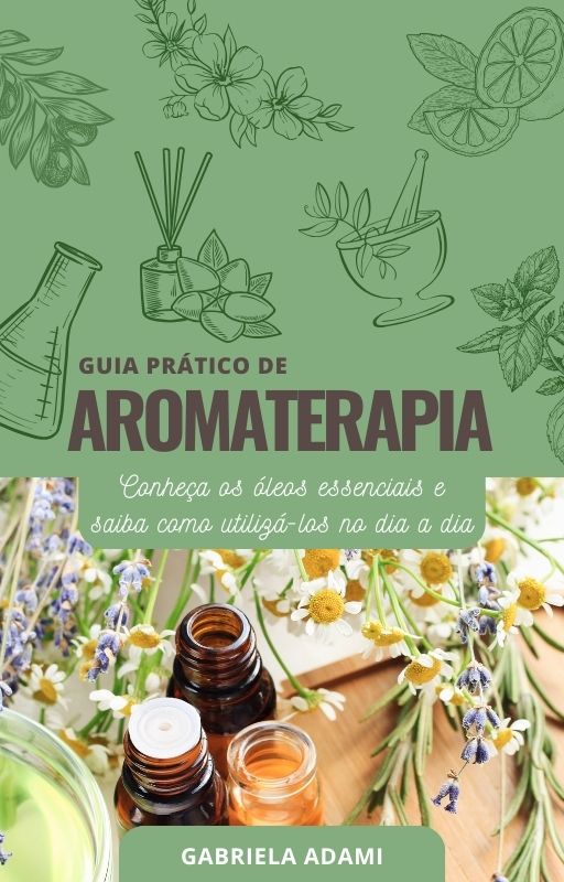 Guia Prático de Aromaterapia: conheça os óleos essenciais e saiba como utilizá-los no dia a dia